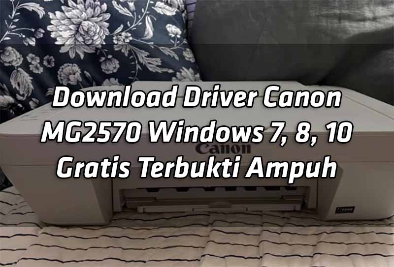 download-driver-canon-mg2570-windows-7-8-10-gratis-terbukti-ampuh