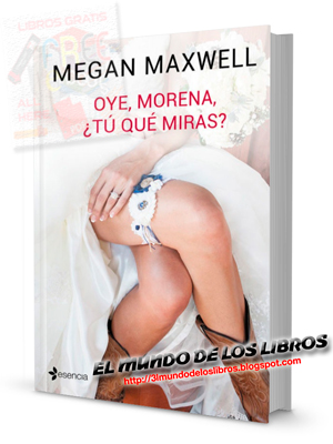 PDF Oye, morena, tú qué miras? - Serie - Megan Maxwell - 368 páginas - 2 MB - pdf - zip