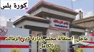 عاجل.. استقالة مجلس إدارة نادي الزمالك بالكامل