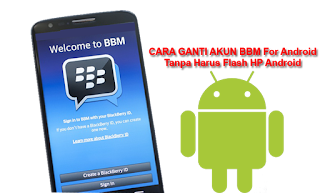 Cara Ganti akun BBM Tanpa Flash HP Android Cara Mengganti Akun BBM For Android Tanpa Flash HP Android