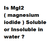 Is MgI2 ( magnesium iodide ) Soluble or Insoluble in water ?