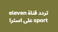 تردد قناة eleven sport على استرا