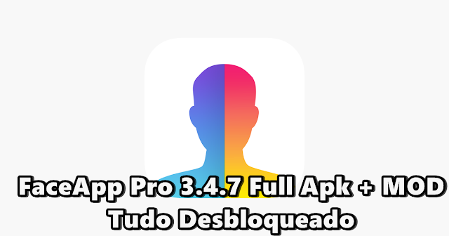 FaceApp Pro 3.4.7 Full Apk + MOD Tudo Desbloqueado
