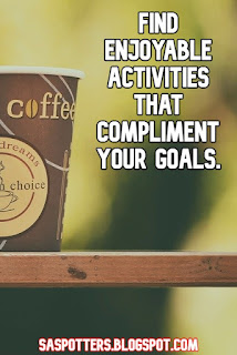 Find enjoyable activities that compliment your goals.