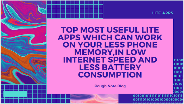 Lite Apps Which Can Work on Your Less Phone Memory,in Low Internet Speed and less Battery Consumption