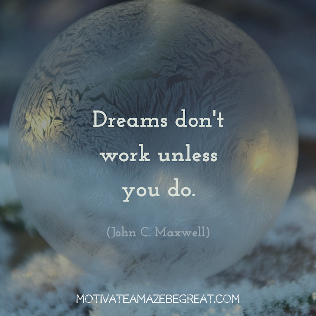 Quotes About Work Ethic: “Dreams don't work unless you do.” - John C. Maxwell