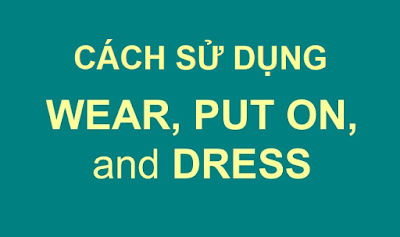 Cách sử dụng của Wear , Put on and Dress trong ngữ pháp tiếng Anh