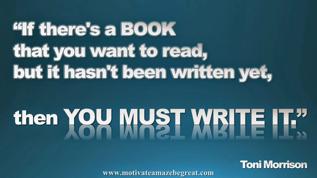 Picture quote featured in our Inspirational Picture Quotes To Achieve Success in Life: If there's a book that you want to read, but it hasn't been written yet, then you must write it. - Toni Morrison