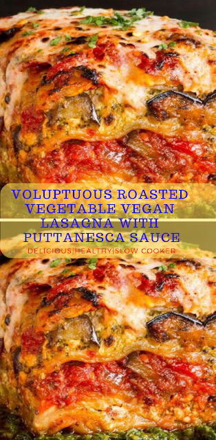 VOLUPTUOUS ROASTED VEGETABLE VEGAN LASAGNA WITH PUTTANESCA SAUCE