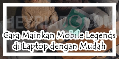 Cara Mainkan Mobile Legends di Laptop dengan Mudah