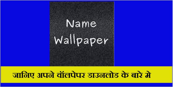 Name Wallpaper Download - जानिए अपने वॉलपेपर डाउनलोड के बारे मे