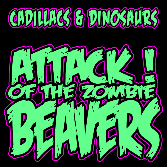 Cadillacs & Dinosaurs (France) - Attack! Of The Zombie Beavers (2008)