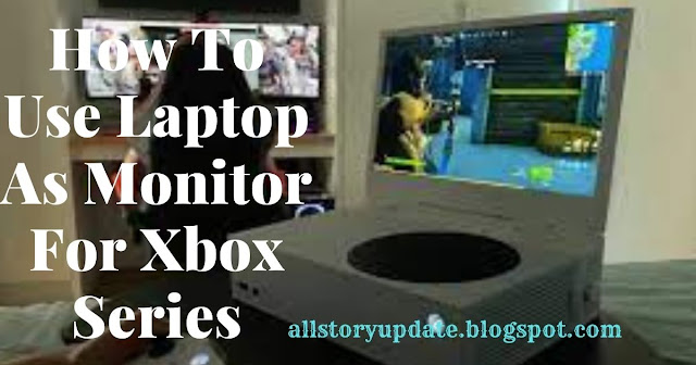 How To Use Laptop As Monitor For Xbox Series