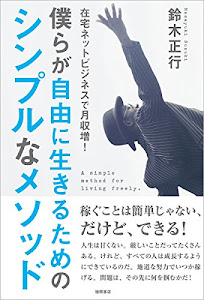 僕らが自由に生きるためのシンプルなメソッド: 在宅ネットビジネスで月収増!