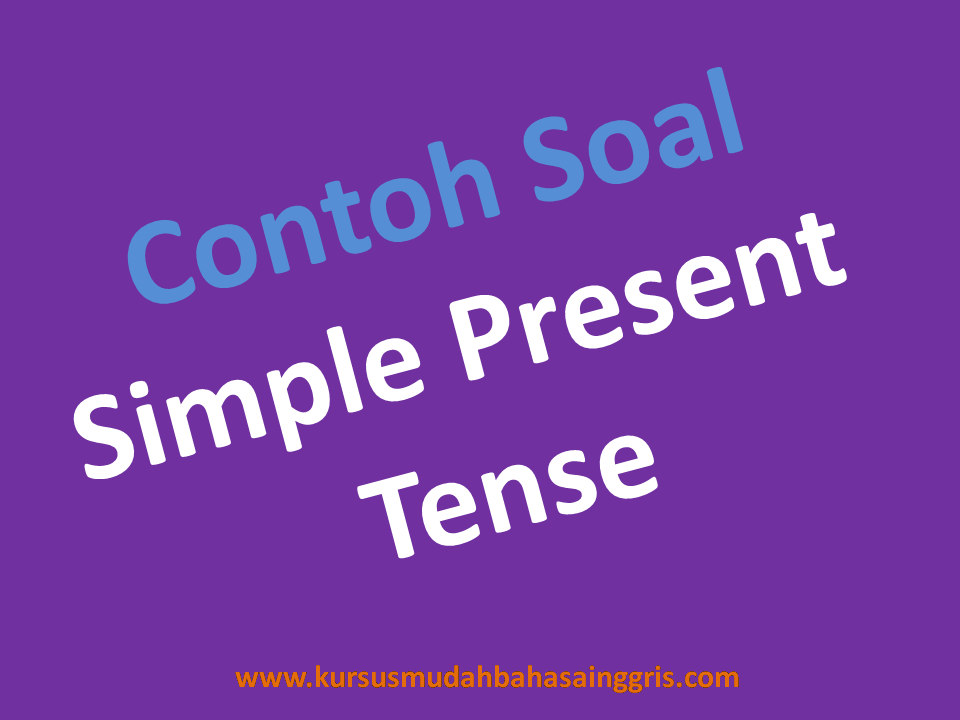 Contoh Soal Simple Present Tense Lengkap Dengan Jawaban 