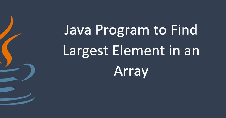 Java Program to Find Largest Element in an Array
