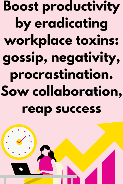 Boost productivity by eradicating workplace toxins gossip, negativity, procrastination. Sow collaboration, reap success