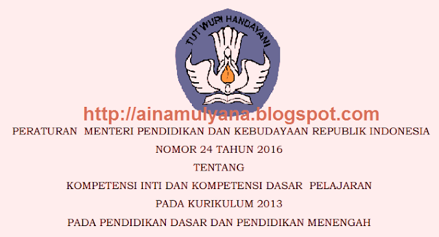  Menteri Pendidikan dan Kebudayaan Republik Indonesia  PERMENDIKBUD NOMOR 24 TAHUN 2016 TENTANG KI DAN KD KURIKULUM 2013 PENDIDIKAN DASAR DAN PENDIDIKAN MENENGAH