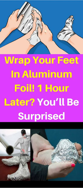 Wrap Your Feet In Aluminum Foil! 1 Hour Later? You’ll Be Surprised