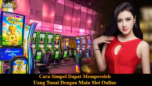 Cara Simpel Dapat Memperoleh Uang Tunai Dengan Main Slot Online