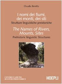 I nomi dei fiumi, dei monti, dei siti. Strutture linguistiche preistoriche-The Names of Rivers, Mounts, Sites. Prehistoric linguistic Structures