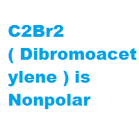 C2Br2 ( Dibromoacetylene ) is Nonpolar