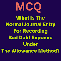 Normal Journal Entry For Recording Bad Debt Expense Under The Allowance Method