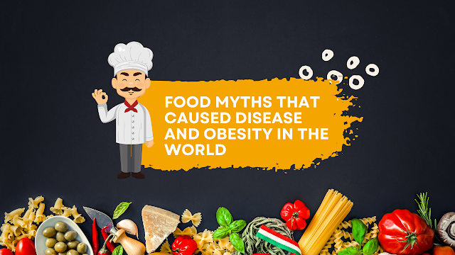 Food myths that caused disease and obesity in the world