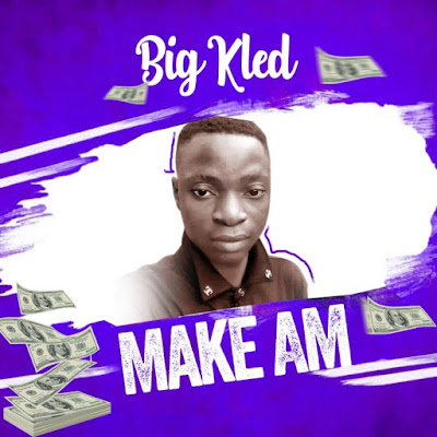 Music: Big Kled – Make Am