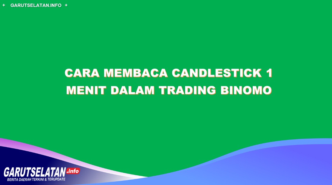 Cara Membaca Candlestick 1 Menit dalam Trading Binomo 2023