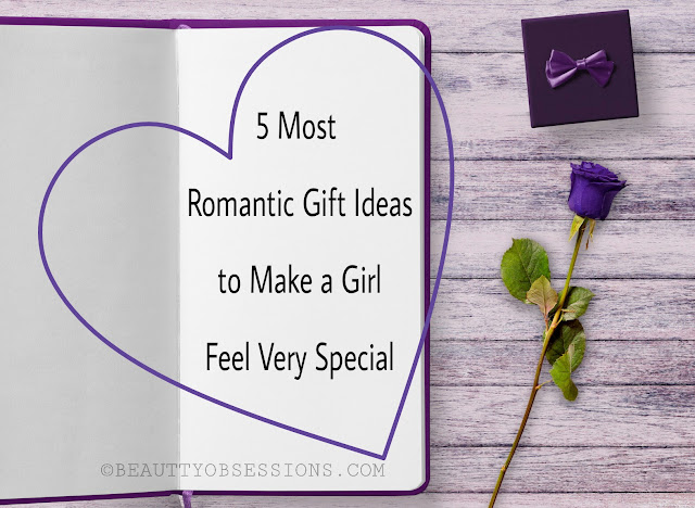 5 Most Romantic Gift Ideas to Make a Girl Feel Very Special