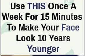 Use THIS Once A Week For 15 Minutes To Make Your Face Look 10 Years Younger