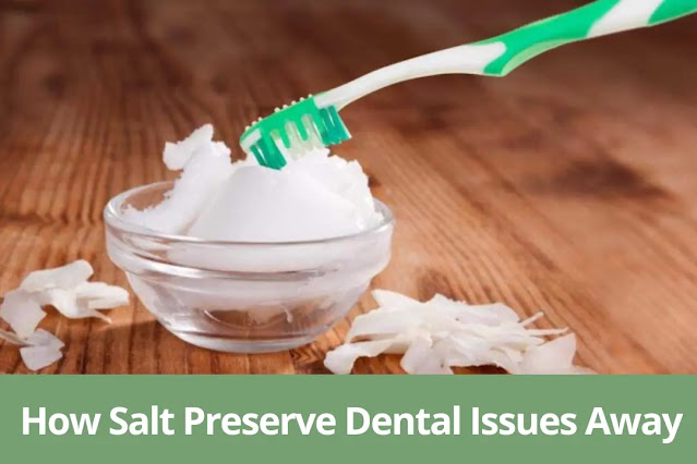 How Salt Preserve Dental Issues Away