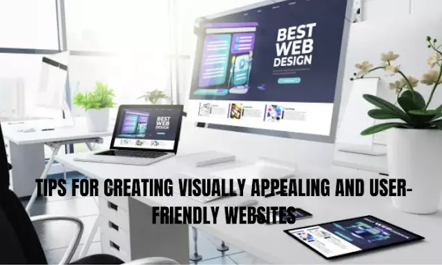 Tips for Creating Visually Appealing and User-Friendly Websites