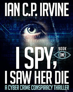 I Spy, I Saw Her Die (Book One) A Cyber Crime Murder Mystery Conspiracy Thriller (English Edition)