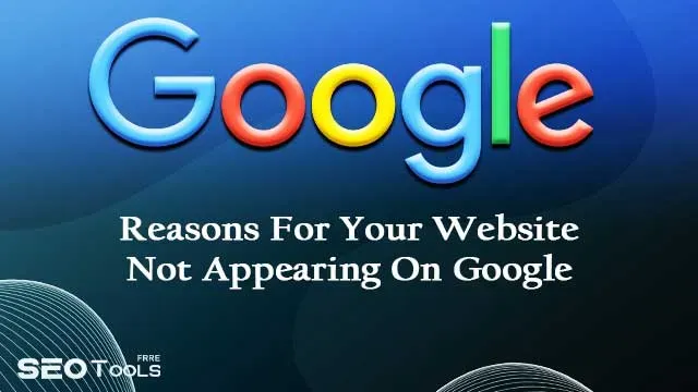 9 Reasons why a website may not appear on Google