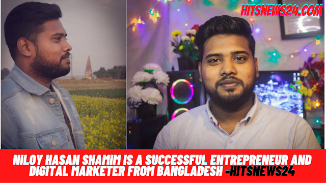 Niloy Hasan Shamim is a Successful Entrepreneur and  Digital marketer from Bangladesh -Hitsnews24