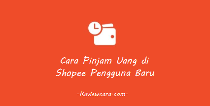 Cara Pinjam Uang di Shopee Pengguna Baru