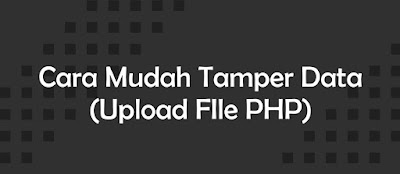 Cara Mudah Tamper Data (Upload FIle PHP)