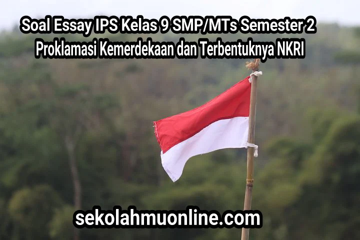 Bagian Pertama [Part 1] Soal Essay IPS Kelas 9 Semester 2 Bab 4 Proklamasi Kemerdekaan dan Terbentuknya Negara Kesatuan Republik Indonesia lengkap dengan Kunci Jawabannya