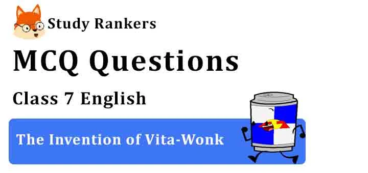 MCQ Questions for Class 7 English Chapter 7 The Invention of Vita-Wonk Honeycomb