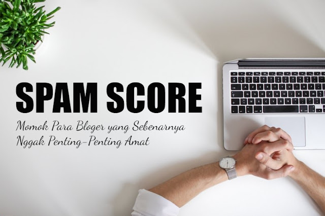 Spam Score: Momok Para Bloger yang Sebenarnya Nggak Penting-Penting Amat