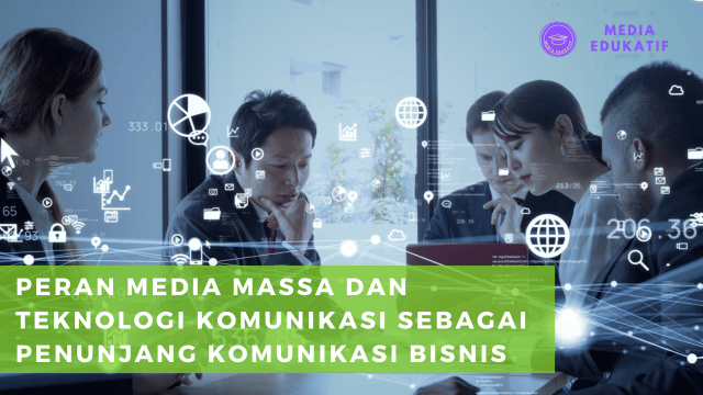 Peran Media Massa dan Teknologi Komunikasi sebagai Penunjang Komunikasi Bisnis, Yuk Ketahui!