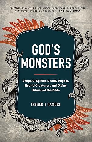God's Monsters: Vengeful Spirits, Deadly Angels, Hybrid Creatures, & Divine  Hitmen of the Bible (Esther Hamori) - Review
