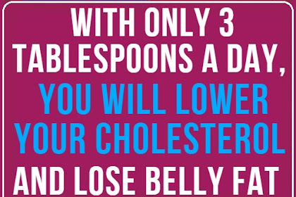 With Only 3 Tablespoons a Day, You Will Lose Belly Fat and Lower Cholesterol