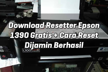 Download Resetter Epson 1390 Gratis + Cara Reset Dijamin Berhasil