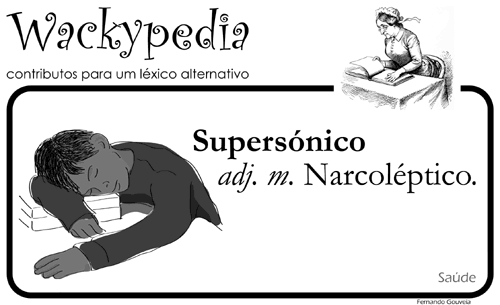 SUPERSÓNICO. adj. m. Narcoléptico. [Wackypedia: contributos para um léxico alternativo]