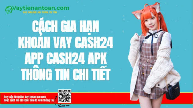 Cách Gia hạn khoản vay Cash24? App Cash24 Apk