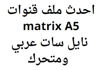 احدث ملف قنوات matrix A5 نايل سات عربي ومتحرك