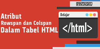 Mengenal Atribut Rowspan dan Colspan Dalam Tabel HTML